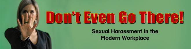 Sexual Harassment in the Modern Workplace Don't Even Go There