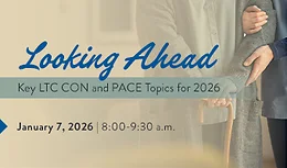 Looking Ahead: Key LTC CON and PACE Topics for 2026