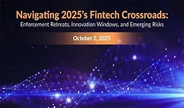 Navigating 2025’s Fintech Crossroads: Enforcement Retreats, Innovation Windows, and Emerging Risks